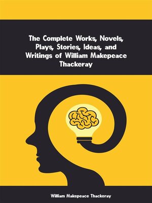 cover image of The Complete Works, Novels, Plays, Stories, Ideas, and Writings of William Makepeace Thackeray